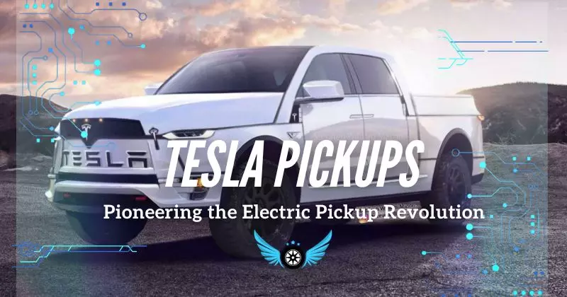 Tesla Pickups: Pioneering the Electric Pickup Revolution